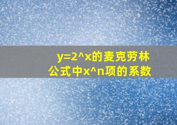 y=2^x的麦克劳林公式中x^n项的系数